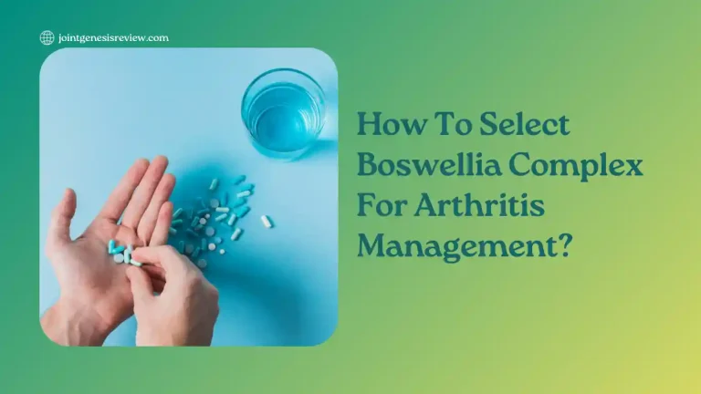 How To Select Boswellia Complex For Arthritis Management?