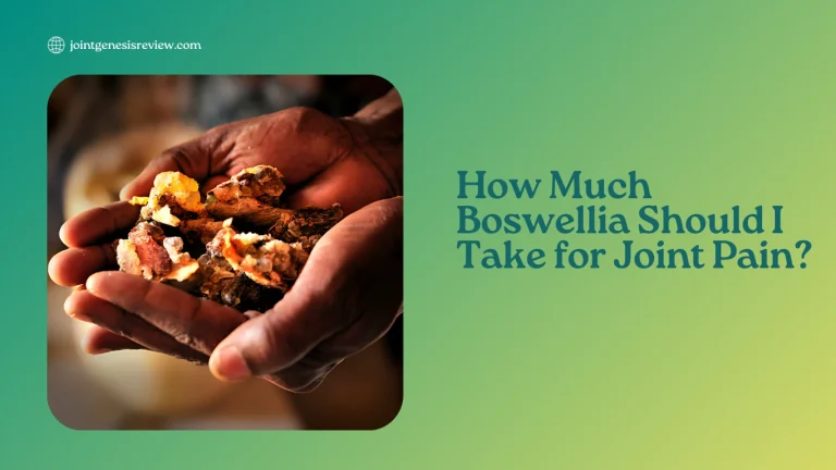 How Much Boswellia Should I Take for Joint Pain? Usage, Benefits, Precautions And More!